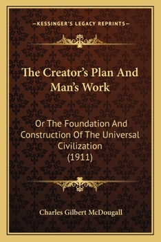 The Creator's Plan and Man's Work; Or, the Foundation and Construction of the Universal Civilization