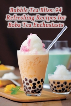 Paperback Bubble Tea Bliss: 94 Refreshing Recipes for Boba Tea Enthusiasts Book