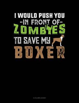 Paperback I Would Push You In Front Of Zombies To Save My Boxer: 8 Column Ledger Book