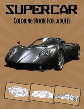 SuperCar Coloring Book For Adults: Exotic Racing Vehicles For Adults & Teens.Best gifts For Your Brother .Vol-1