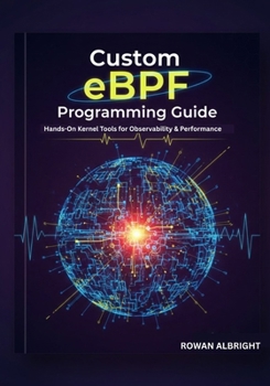 Paperback Custom eBPF Programming Guide: Hands-On Kernel Tools for Observability & Performance Book