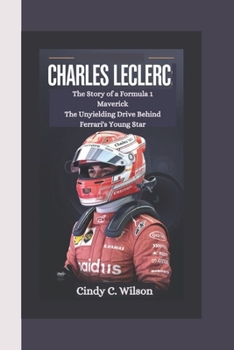 CHARLES LECLERC: The Story of a Formula 1 Maverick The Unyielding Drive Behind Ferrari's Young Star