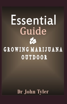 Paperback Essential guide to growing marijuana outdoor: A beginner's guide to growing marijuana outdoor: Step-by-Step guide Book
