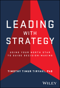 Hardcover Leading with Strategy: Using Your North Star to Guide Decision-Making Book
