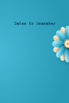 Dates to Remember: Blue Flowers Record your important anniversary, birthday, celebration, card log, Perpetual Event Calendars, monthly Quotes Journal to Write in