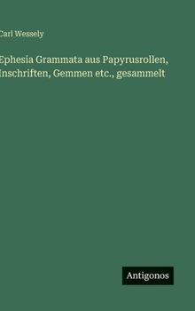 Hardcover Ephesia Grammata aus Papyrusrollen, Inschriften, Gemmen etc., gesammelt [German] Book