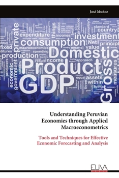 Paperback Understanding Peruvian Economies through Applied Macroeconometrics: Tools and Techniques for Effective Economic Forecasting and Analysis Book