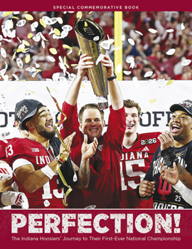 Perfection! : The Indiana Hoosiers' Journey to Their First-Ever National Championship