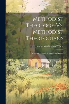 Paperback Methodist Theology Vs. Methodist Theologians; a Review of Several Methodist Writers Book