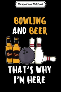 Paperback Composition Notebook: Bowling And Beer That's Why I'm Here Bowling Quote Bowling Journal/Notebook Blank Lined Ruled 6x9 100 Pages Book