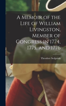 Hardcover A Memoir of the Life of William Livingston, Member of Congress in 1774, 1775, and 1776 Book