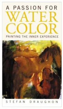 Hardcover A Passion for Watercolor: Painting the Inner Experience Book