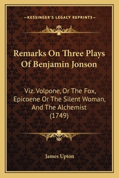 Paperback Remarks On Three Plays Of Benjamin Jonson: Viz. Volpone, Or The Fox, Epicoene Or The Silent Woman, And The Alchemist (1749) Book