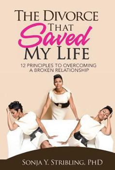 The Divorce That Saved My Life: 12 Principles to Overcoming a Broken Relationship