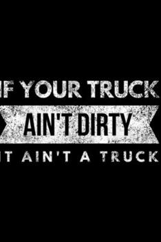 Paperback if your truck ain't dirty it ain't a truck: Dirty Truck 4x4 Four Wheeling Mudding Driver Trucker Journal/Notebook Blank Lined Ruled 6x9 100 Pages Book