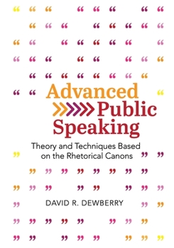 Advanced Public Speaking: Theory and Techniques Based on the Rhetorical Canons