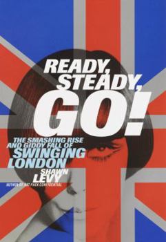 Hardcover Ready, Steady, Go!: The Smashing Rise and Giddy Fall of Swinging London Book
