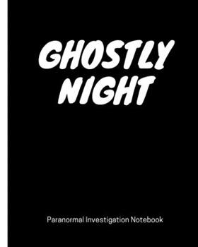 Ghostly Night Paranormal Investigation Notebook: Paranormal Notebook | Scientific Investigation | Orbs | Ghost Hunting Tours | Spirits | Haunted ... Sensor | EMF Meter | Gift For Ghost Hunters