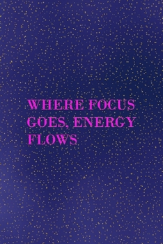 Where focus goes, energy flows: All Purpose 6x9 Blank Lined Notebook Journal Way Better Than A Card Trendy Unique Gift Sparkles New Year