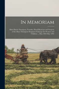 Paperback In Memoriam: Mary Harris Thompson, Founder, Head Physician and Surgeon of the Mary Thompson Hospital of Chicago for Women and Child Book