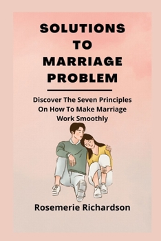 Paperback Solutions to Marriage Problem: Discover The Seven Principles On How To Make Marriage Work Smoothly Book