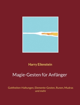 Magie-Gesten f?r Anf?nger: Gottheiten-Haltungen, Elemente-Gesten, Runen, Mudras und mehr