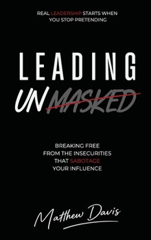 Hardcover Leading Unmasked: Leading with Authenticity, Security, and Purpose Book