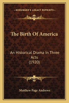 Paperback The Birth Of America: An Historical Drama In Three Acts (1920) Book