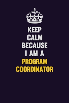 Paperback Keep Calm Because I Am A Program Coordinator: Motivational and inspirational career blank lined gift notebook with matte finish Book