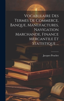 Hardcover Vocabulaire Des Termes De Commerce, Banque, Manufactures, Navigation Marchande, Finance Mercantile Et Statistique ... [French] Book