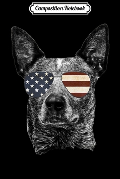 Composition Notebook: Australian Cattle Dog USA Flag Merica Funny Cute Gift  Journal/Notebook Blank Lined Ruled 6x9 100 Pages