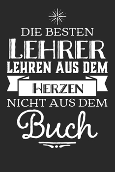 Die besten Lehrer lehren aus dem Herzen, nicht aus dem Buch: 110 Seiten liniertes A5 Notizbuch für coole Lehrer (German Edition)