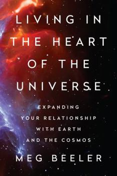 Paperback Living in the Heart of the Universe: Expanding Your Relationship with Earth and the Cosmos Book