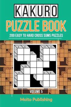 Paperback Kakuro Puzzle Book: 200 Easy to Hard Cross Sums Puzzles Volume V Book