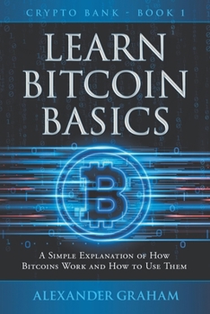 Paperback Learn Bitcoin Basics: A Simple Explanation of How Bitcoins Work and How to Use Them Book