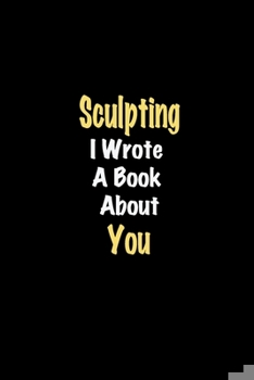 Paperback Sculpting I Wrote A Book About You journal: Lined notebook / Sculpting Funny quote / Sculpting Journal Gift / Sculpting NoteBook, Sculpting Hobby, Scu Book