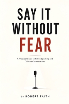 Paperback Say It Without Fear: A Practical Guide to Public Speaking and Difficult Conversations Book