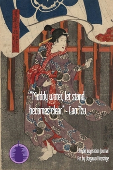 “Muddy water, let stand, becomes clear.” - Lao Tzu: Ukiyoe Inspirational Journal : Timeless Ukiyoe Journal/Notebook/Planner/Diary/Logbook/Writing book
