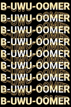 B-Uwu-Oomer: Sarcastic Word Play Okay Boomer Meme Saying Joke Blank Lined Journal Gift to Gen Z Anime Lovers & Gamers