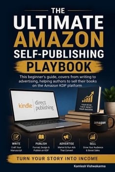 The Ultimate Amazon Self-Publishing Playbook: This beginner's guide, covers from writing to advertising, helping authors to sell their books on the ... (Amazon Book Publishing & KDP Ads Mastery)