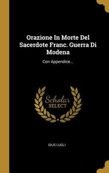Hardcover Orazione In Morte Del Sacerdote Franc. Guerra Di Modena: Con Appendice... [Italian] Book