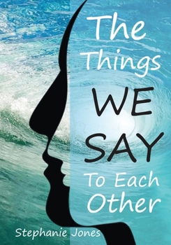 Paperback The Things We Say To Each Other: A Look at Emotional Impulses, Responses and Their Effects Book