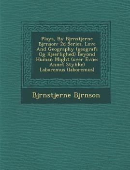 Plays, By Bjrnstjerne Bjrnson: 2d Series. Love And Geography (geografi Og Kjaerlighed) Beyond Human Might (over Evne: Annet Stykke) Laboremus