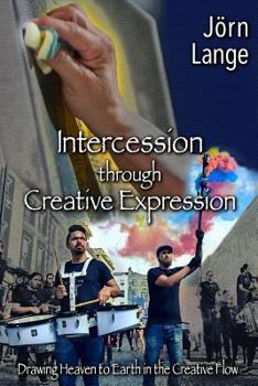 Paperback Intercession through Creative Expression: Drawing Heaven to Earth in the Creative Flow Book