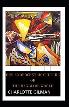 Paperback Our Androcentric Culture Or The Man-Made World Illustrated Book