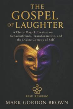 The Gospel of Laughter: A Chaos Magick Treatise on Schadenfreude, Transformation, and the Divine Comedy of Self