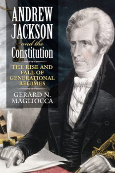 Hardcover Andrew Jackson and the Constitution: The Rise and Fall of Generational Regimes Book