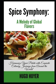 Paperback Spice Symphony: A Melody of Global Flavors: Harmonize Your Palate with Exquisite Culinary Journeys from Around the World" Book