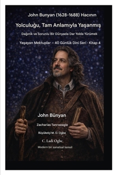 John Bunyan (1628-1688) Hacinin Yolculugu, Tam Anlamiyla Yasanmis: Daginik ve Sorunlu Bir Dünyada Dar Yolda Yürümek (Yasayan Mektuplar - 40 Günlük Dini Seri Kitap 4) (Turkish Edition)