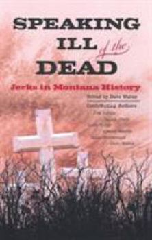 Paperback Speaking Ill of the Dead: Jerks in Montana History Book